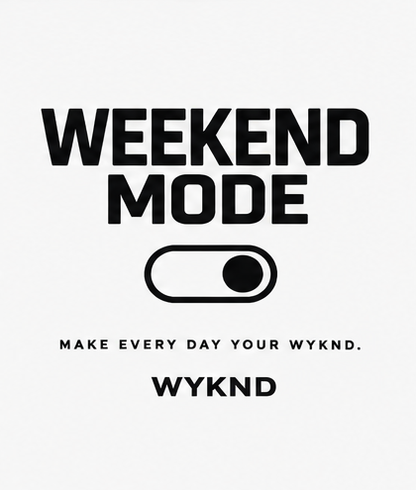 Make Every Day Your Wyknd - WEEKEND MODE